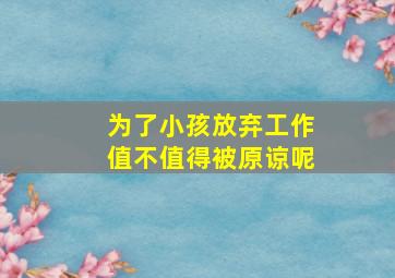 为了小孩放弃工作值不值得被原谅呢