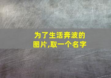 为了生活奔波的图片,取一个名字