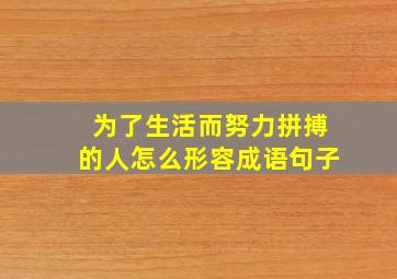 为了生活而努力拼搏的人怎么形容成语句子