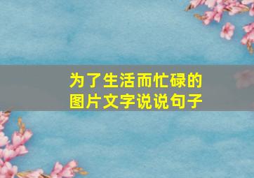 为了生活而忙碌的图片文字说说句子