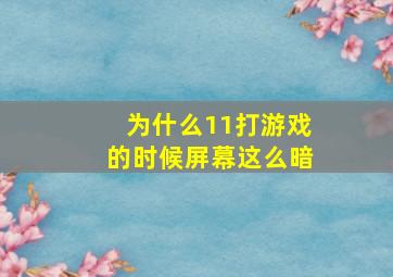 为什么11打游戏的时候屏幕这么暗