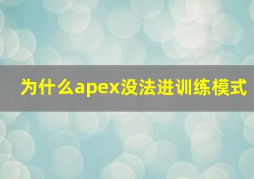 为什么apex没法进训练模式