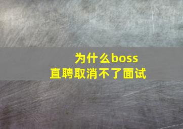 为什么boss直聘取消不了面试