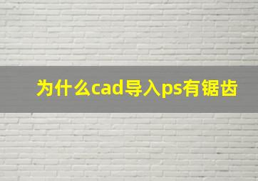 为什么cad导入ps有锯齿