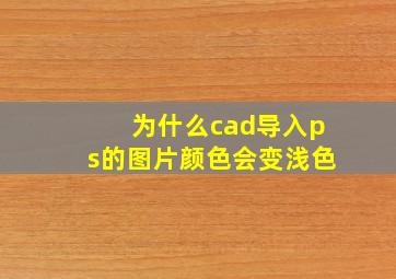 为什么cad导入ps的图片颜色会变浅色