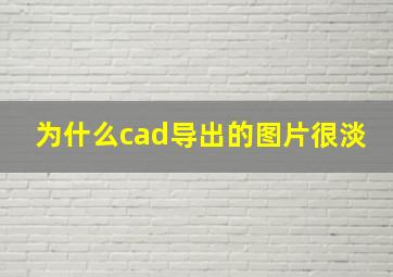 为什么cad导出的图片很淡