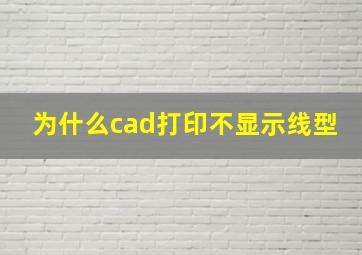 为什么cad打印不显示线型