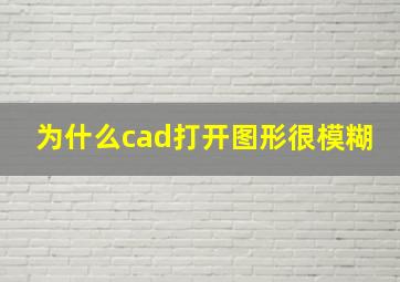 为什么cad打开图形很模糊