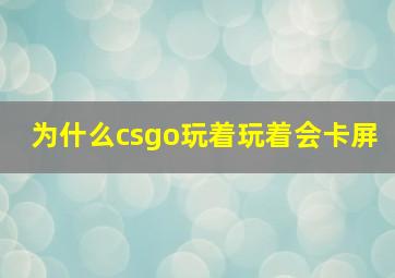 为什么csgo玩着玩着会卡屏