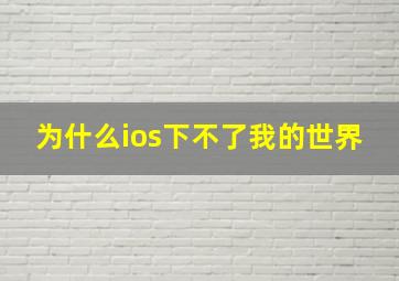 为什么ios下不了我的世界