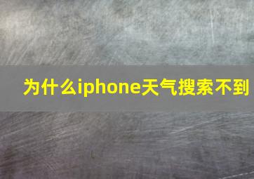 为什么iphone天气搜索不到