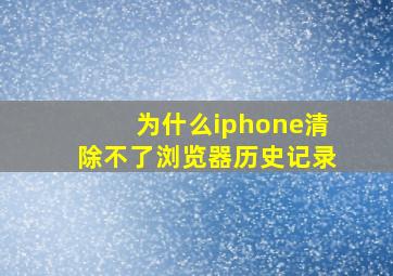 为什么iphone清除不了浏览器历史记录