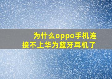 为什么oppo手机连接不上华为蓝牙耳机了