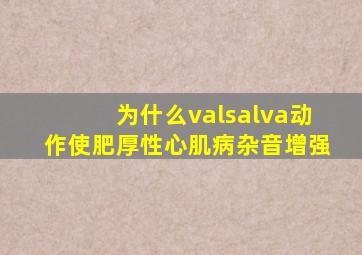 为什么valsalva动作使肥厚性心肌病杂音增强