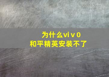 为什么viⅴ0和平精英安装不了