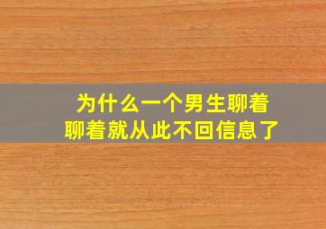 为什么一个男生聊着聊着就从此不回信息了