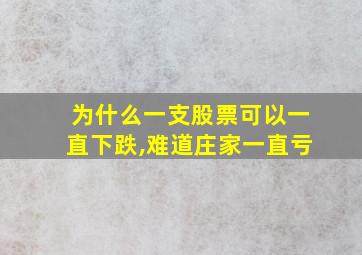 为什么一支股票可以一直下跌,难道庄家一直亏