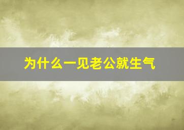 为什么一见老公就生气