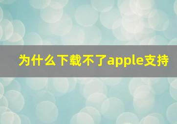 为什么下载不了apple支持