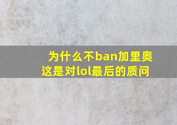 为什么不ban加里奥这是对lol最后的质问