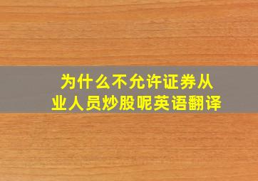 为什么不允许证券从业人员炒股呢英语翻译