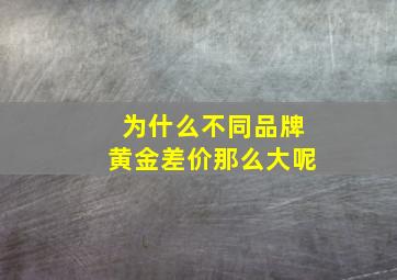 为什么不同品牌黄金差价那么大呢