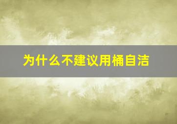 为什么不建议用桶自洁