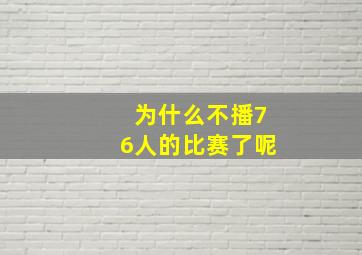 为什么不播76人的比赛了呢