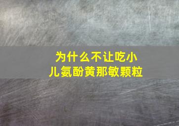 为什么不让吃小儿氨酚黄那敏颗粒