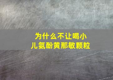 为什么不让喝小儿氨酚黄那敏颗粒