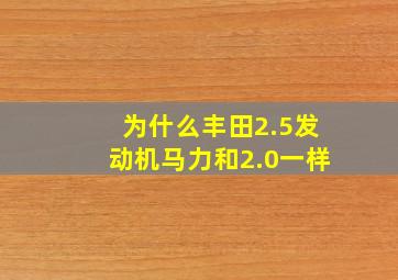 为什么丰田2.5发动机马力和2.0一样