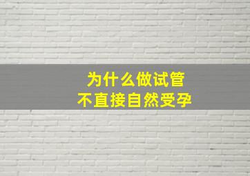 为什么做试管不直接自然受孕