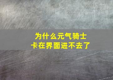 为什么元气骑士卡在界面进不去了