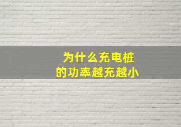 为什么充电桩的功率越充越小