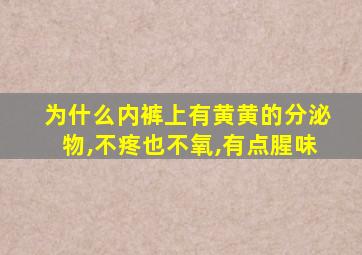 为什么内裤上有黄黄的分泌物,不疼也不氧,有点腥味