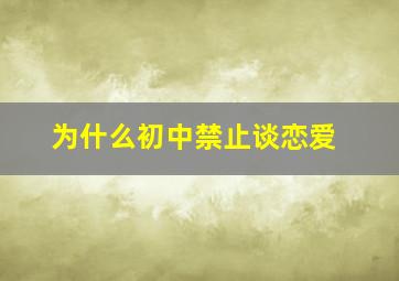 为什么初中禁止谈恋爱