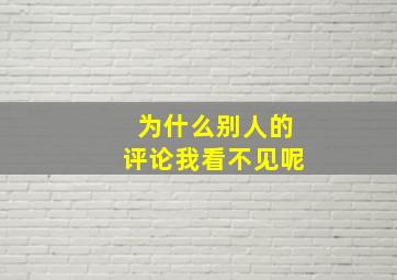 为什么别人的评论我看不见呢