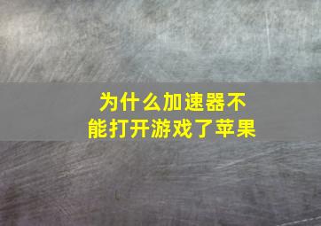 为什么加速器不能打开游戏了苹果