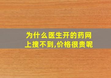 为什么医生开的药网上搜不到,价格很贵呢