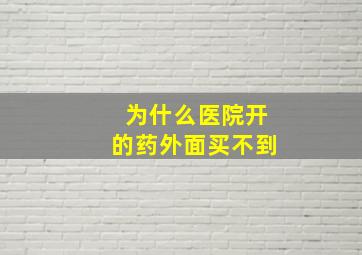 为什么医院开的药外面买不到