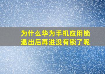 为什么华为手机应用锁退出后再进没有锁了呢