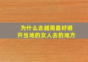 为什么去越南最好避开当地的女人去的地方