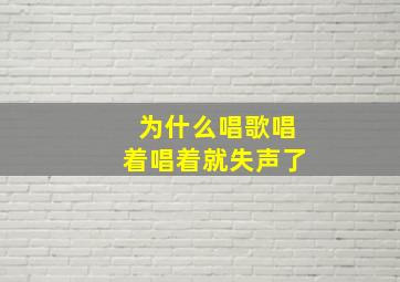 为什么唱歌唱着唱着就失声了