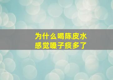 为什么喝陈皮水感觉嗓子痰多了