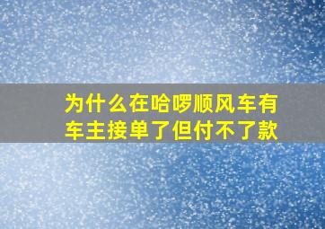 为什么在哈啰顺风车有车主接单了但付不了款