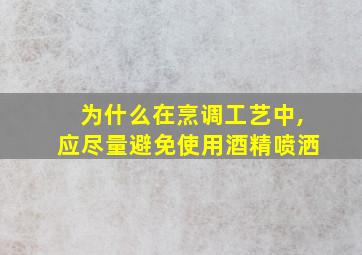 为什么在烹调工艺中,应尽量避免使用酒精喷洒