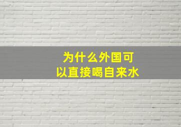 为什么外国可以直接喝自来水