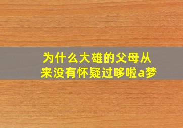 为什么大雄的父母从来没有怀疑过哆啦a梦