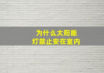 为什么太阳能灯禁止安在室内