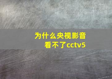 为什么央视影音看不了cctv5